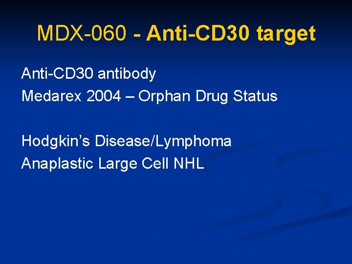 MDX-060 - Anti-CD 30 target Anti-CD 30 antibody Medarex 2004 – Orphan Drug Status