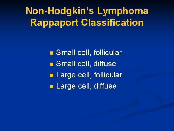 Non-Hodgkin’s Lymphoma Rappaport Classification n n Small cell, follicular Small cell, diffuse Large cell,