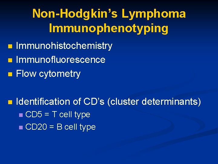 Non-Hodgkin’s Lymphoma Immunophenotyping n Immunohistochemistry Immunofluorescence Flow cytometry n Identification of CD’s (cluster determinants)
