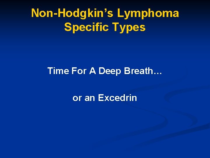 Non-Hodgkin’s Lymphoma Specific Types Time For A Deep Breath… or an Excedrin 