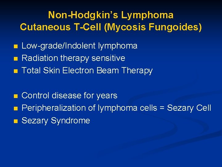Non-Hodgkin’s Lymphoma Cutaneous T-Cell (Mycosis Fungoides) n n n Low-grade/Indolent lymphoma Radiation therapy sensitive