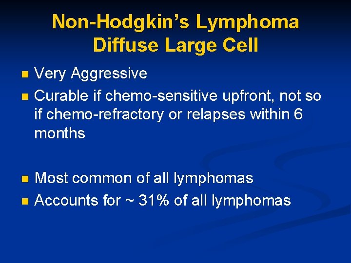Non-Hodgkin’s Lymphoma Diffuse Large Cell n n Very Aggressive Curable if chemo-sensitive upfront, not