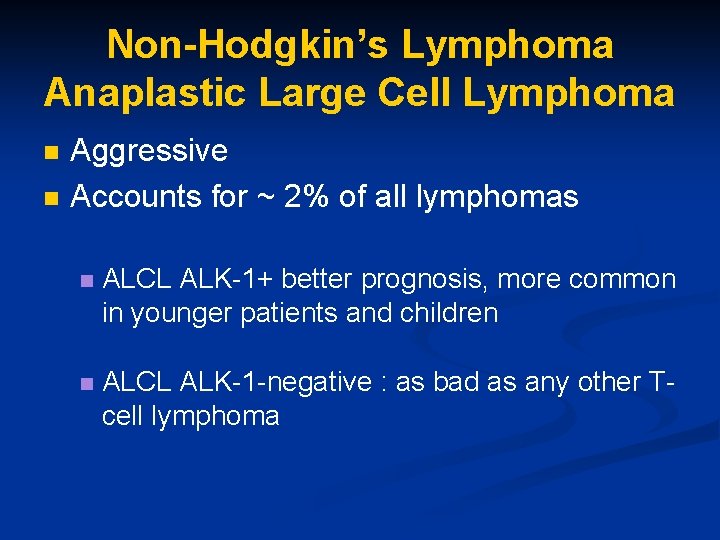 Non-Hodgkin’s Lymphoma Anaplastic Large Cell Lymphoma n n Aggressive Accounts for ~ 2% of