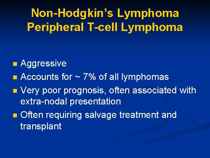 Non-Hodgkin’s Lymphoma Peripheral T-cell Lymphoma n n Aggressive Accounts for ~ 7% of all