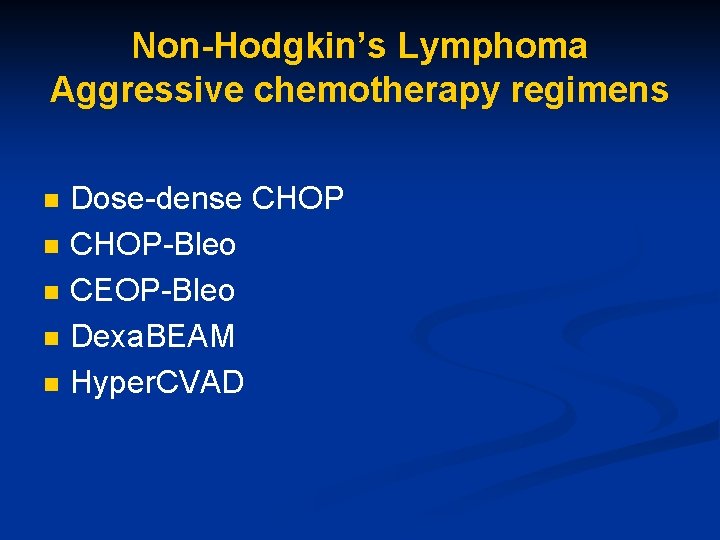 Non-Hodgkin’s Lymphoma Aggressive chemotherapy regimens n n n Dose-dense CHOP-Bleo CEOP-Bleo Dexa. BEAM Hyper.