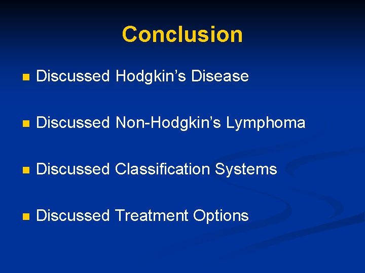 Conclusion n Discussed Hodgkin’s Disease n Discussed Non-Hodgkin’s Lymphoma n Discussed Classification Systems n