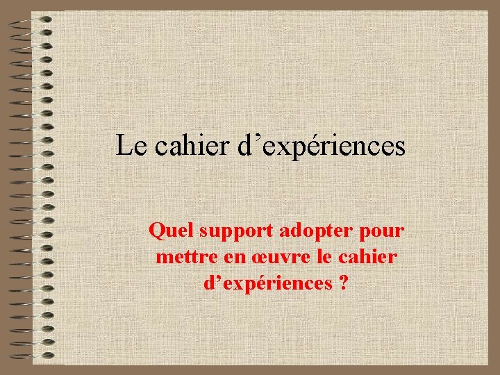 Le cahier d’expériences Quel support adopter pour mettre en œuvre le cahier d’expériences ?