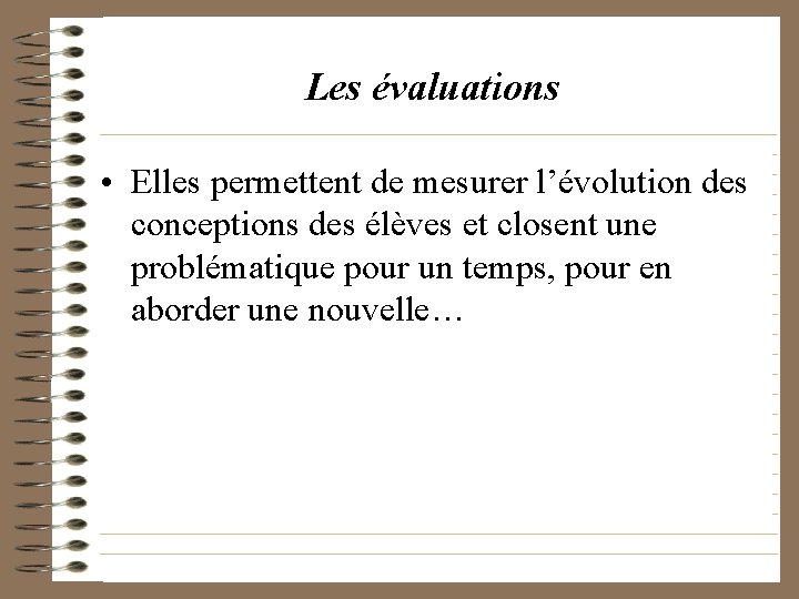 Les évaluations • Elles permettent de mesurer l’évolution des conceptions des élèves et closent