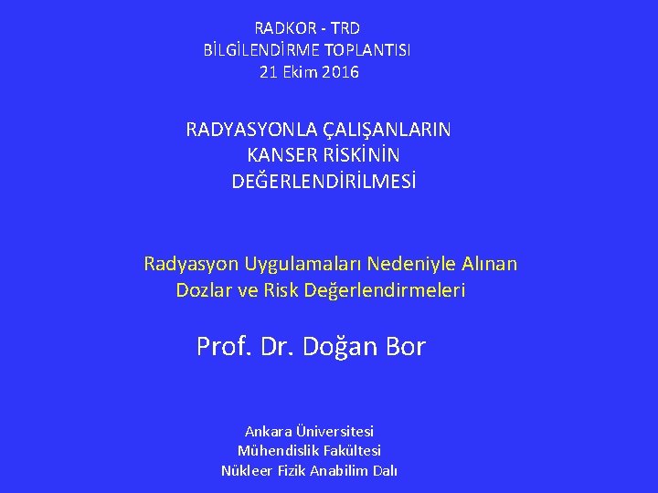 RADKOR - TRD BİLGİLENDİRME TOPLANTISI 21 Ekim 2016 RADYASYONLA ÇALIŞANLARIN KANSER RİSKİNİN DEĞERLENDİRİLMESİ Radyasyon