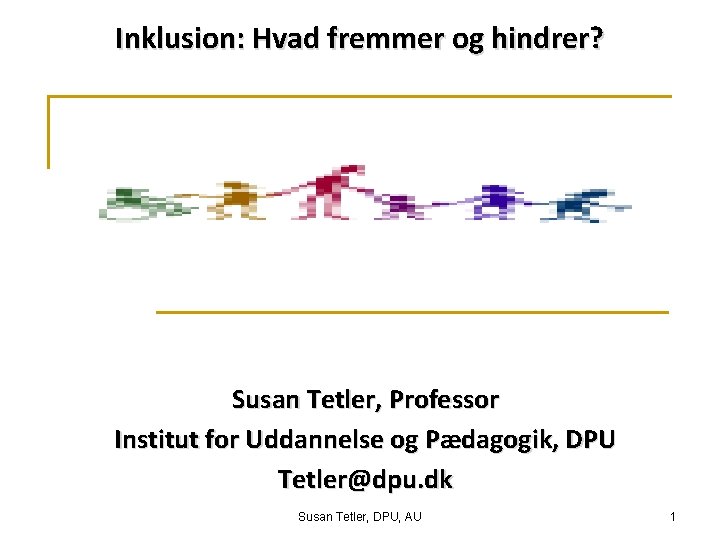 Inklusion: Hvad fremmer og hindrer? Susan Tetler, Professor Institut for Uddannelse og Pædagogik, DPU