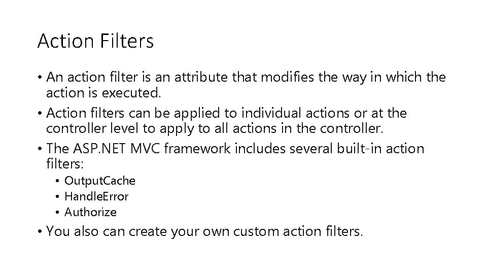 Action Filters • An action filter is an attribute that modifies the way in