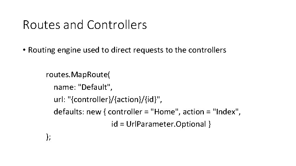 Routes and Controllers • Routing engine used to direct requests to the controllers routes.