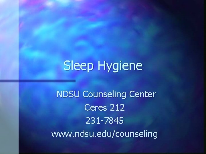 Sleep Hygiene NDSU Counseling Center Ceres 212 231 -7845 www. ndsu. edu/counseling 