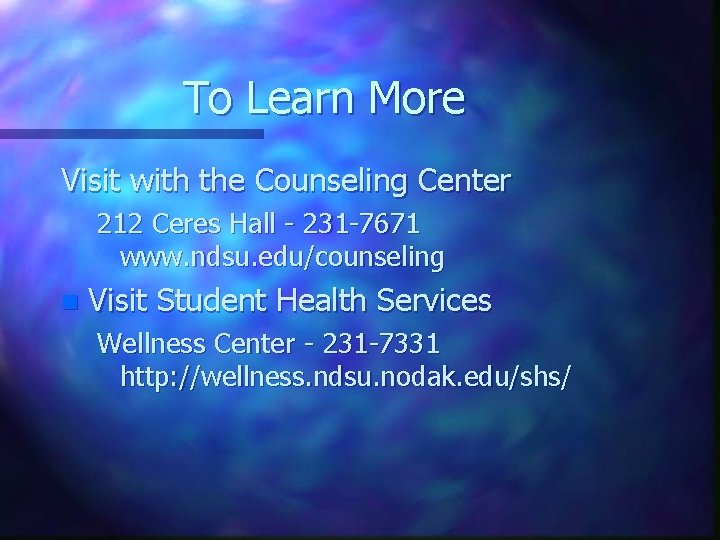 To Learn More Visit with the Counseling Center 212 Ceres Hall - 231 -7671