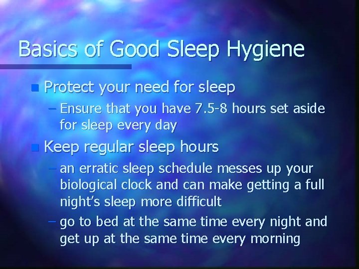 Basics of Good Sleep Hygiene n Protect your need for sleep – Ensure that