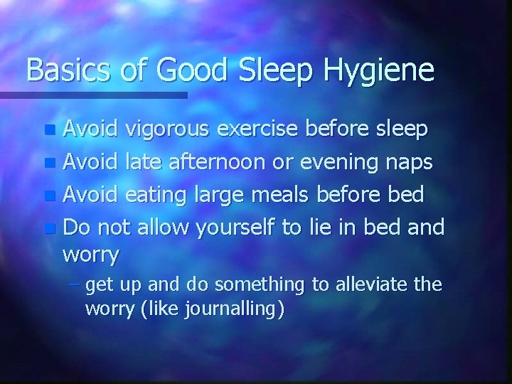 Basics of Good Sleep Hygiene Avoid vigorous exercise before sleep n Avoid late afternoon