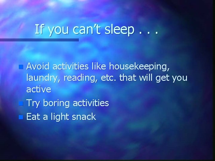 If you can’t sleep. . . Avoid activities like housekeeping, laundry, reading, etc. that