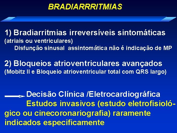 BRADIARRRITMIAS 1) Bradiarritmias irreversíveis sintomáticas (atriais ou ventriculares) Disfunção sinusal assintomática não é indicação