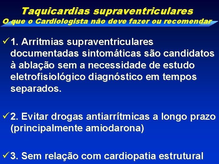 Taquicardias supraventriculares O que o Cardiologista não deve fazer ou recomendar ü 1. Arritmias
