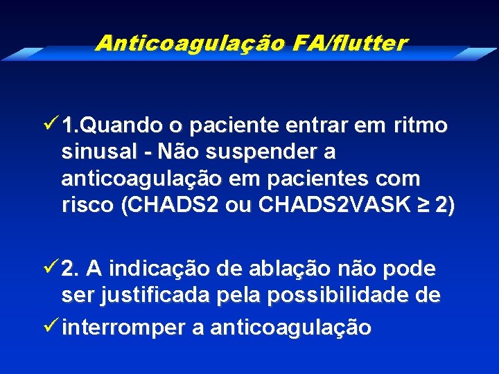 Anticoagulação FA/flutter ü 1. Quando o paciente entrar em ritmo sinusal - Não suspender