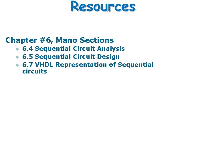 Resources Chapter #6, Mano Sections l l l 6. 4 Sequential Circuit Analysis 6.