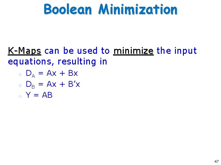 Boolean Minimization K-Maps can be used to minimize the input equations, resulting in o