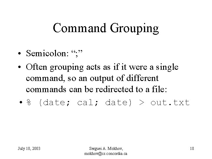 Command Grouping • Semicolon: “; ” • Often grouping acts as if it were