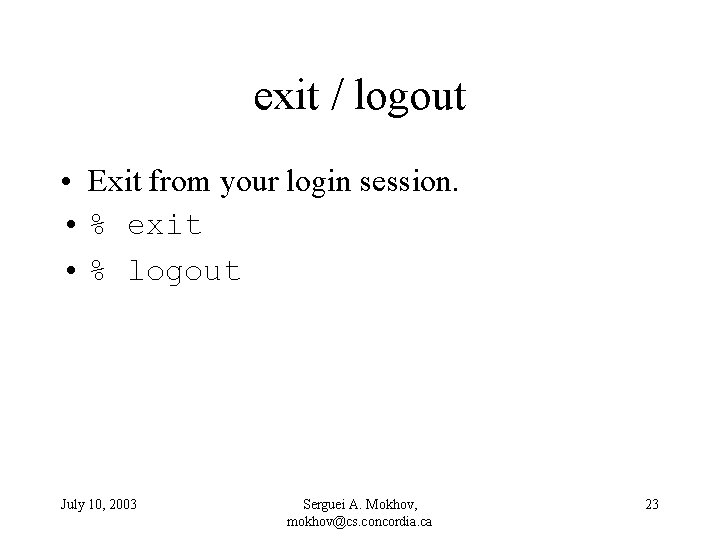 exit / logout • Exit from your login session. • % exit • %