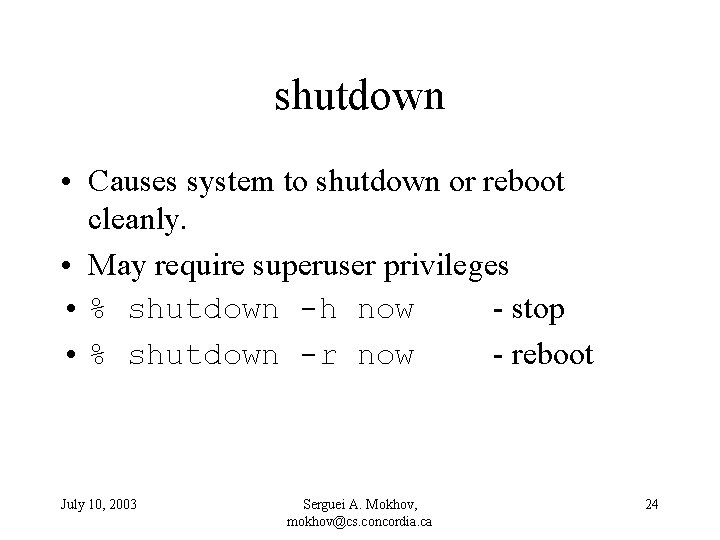 shutdown • Causes system to shutdown or reboot cleanly. • May require superuser privileges