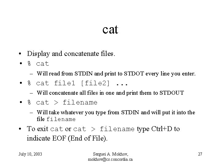 cat • Display and concatenate files. • % cat – Will read from STDIN