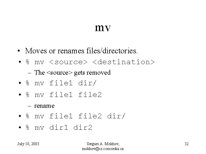 mv • Moves or renames files/directories. • % mv <source> <destination> – The <source>