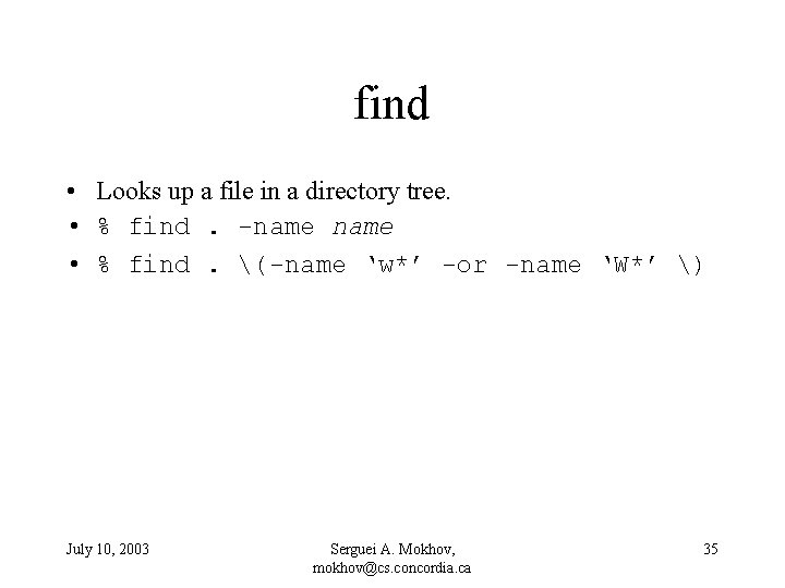 find • Looks up a file in a directory tree. • % find. -name