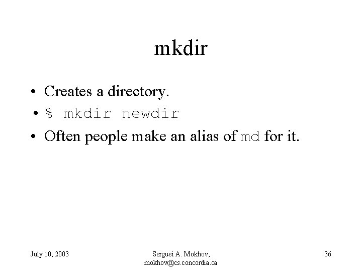 mkdir • Creates a directory. • % mkdir newdir • Often people make an