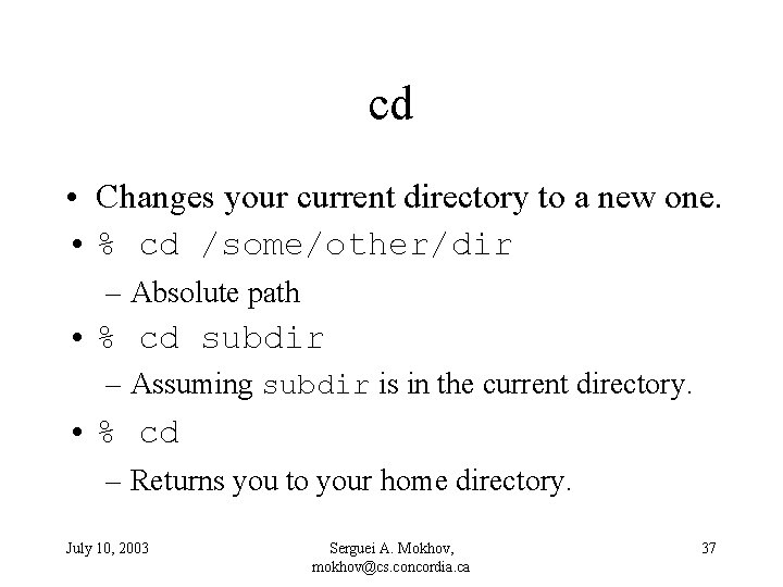 cd • Changes your current directory to a new one. • % cd /some/other/dir