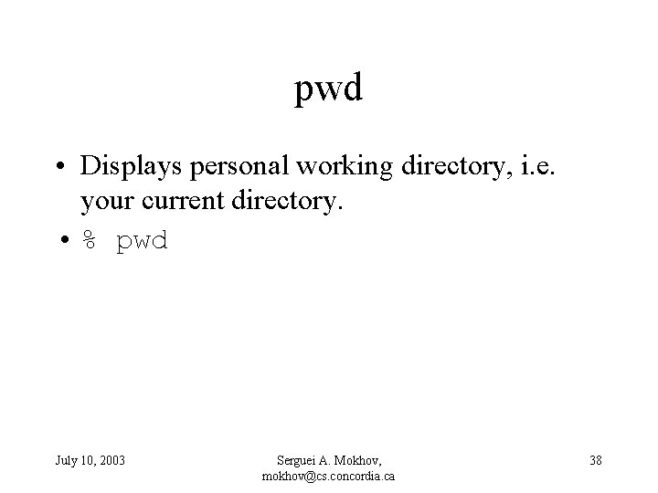 pwd • Displays personal working directory, i. e. your current directory. • % pwd