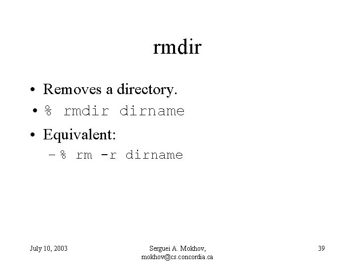 rmdir • Removes a directory. • % rmdir dirname • Equivalent: – % rm