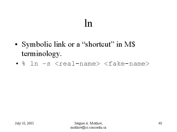 ln • Symbolic link or a “shortcut” in M$ terminology. • % ln –s