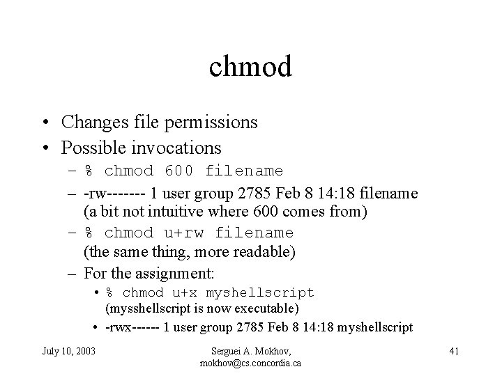 chmod • Changes file permissions • Possible invocations – % chmod 600 filename –