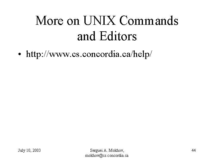 More on UNIX Commands and Editors • http: //www. cs. concordia. ca/help/ July 10,