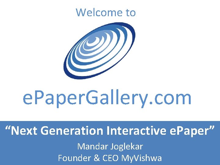 Welcome to e. Paper. Gallery. com “Next Generation Interactive e. Paper” Mandar Joglekar Founder