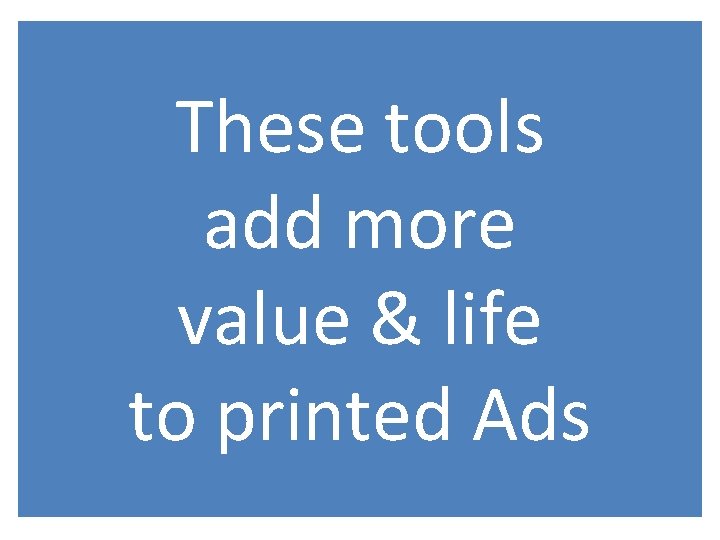These tools add more value & life to printed Ads 