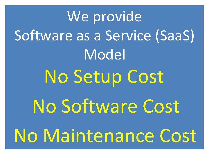 We provide Software as a Service (Saa. S) Model No Setup Cost No Software