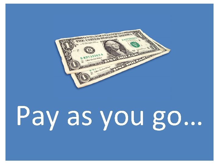 Pay as you go… 