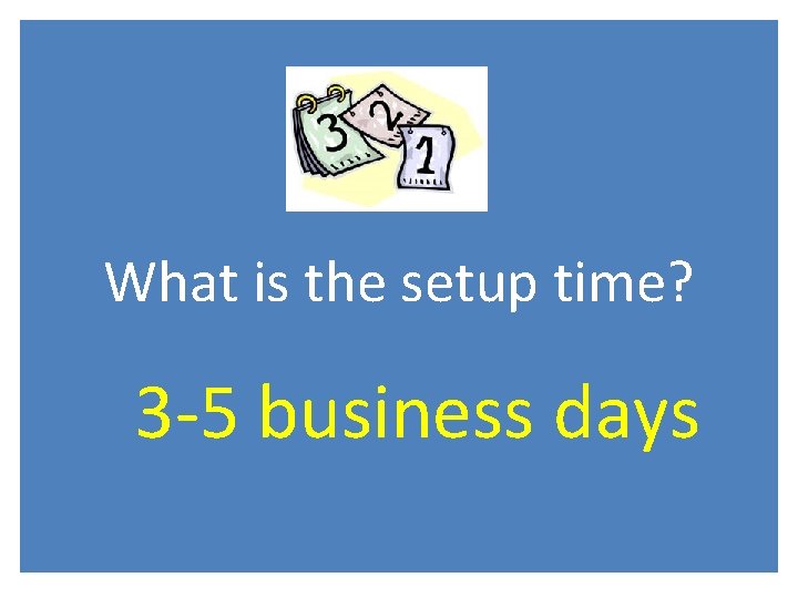 What is the setup time? 3 -5 business days 
