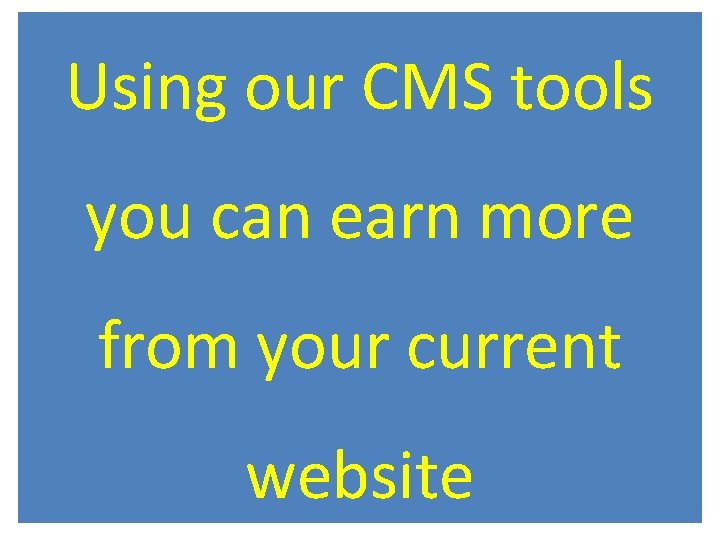 Using our CMS tools you can earn more from your current website 