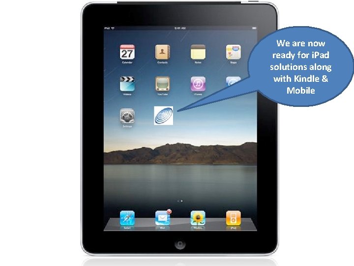 We are now ready for i. Pad solutions along with Kindle & Mobile 