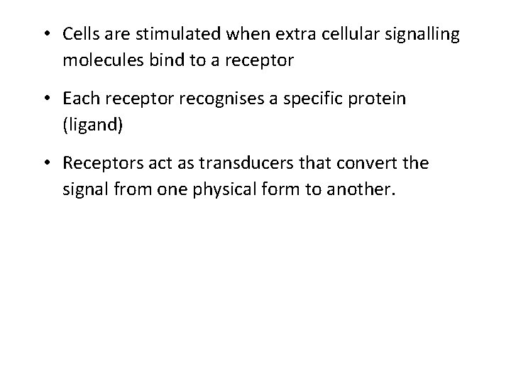• Cells are stimulated when extra cellular signalling molecules bind to a receptor • Cells are stimulated when extra cellular signalling molecules bind to a receptor