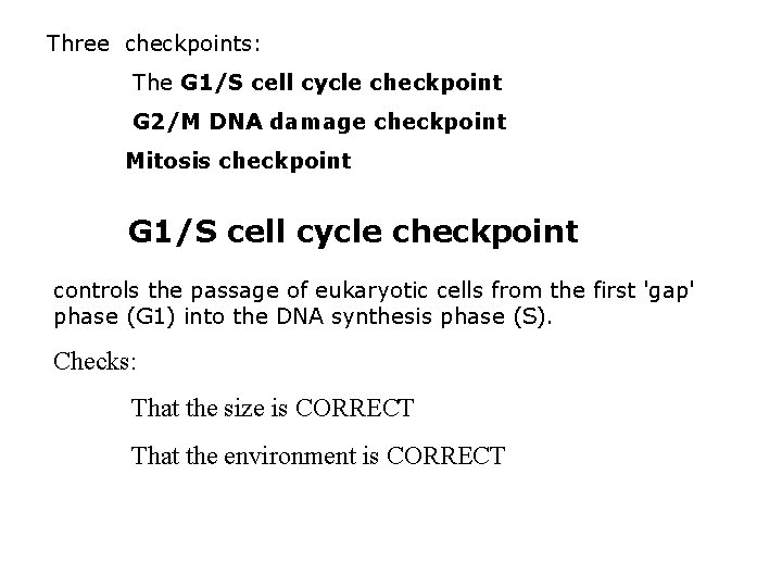 Three checkpoints: The G 1/S cell cycle checkpoint G 2/M DNA damage checkpoint Mitosis Three checkpoints: The G 1/S cell cycle checkpoint G 2/M DNA damage checkpoint Mitosis