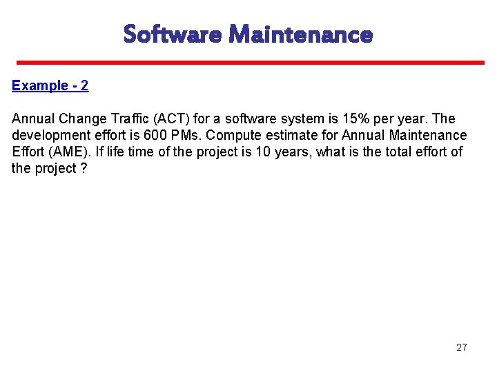 Software Maintenance Example - 2 Annual Change Traffic (ACT) for a software system is