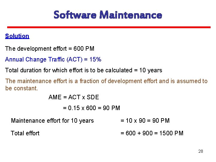 Software Maintenance Solution The development effort = 600 PM Annual Change Traffic (ACT) =